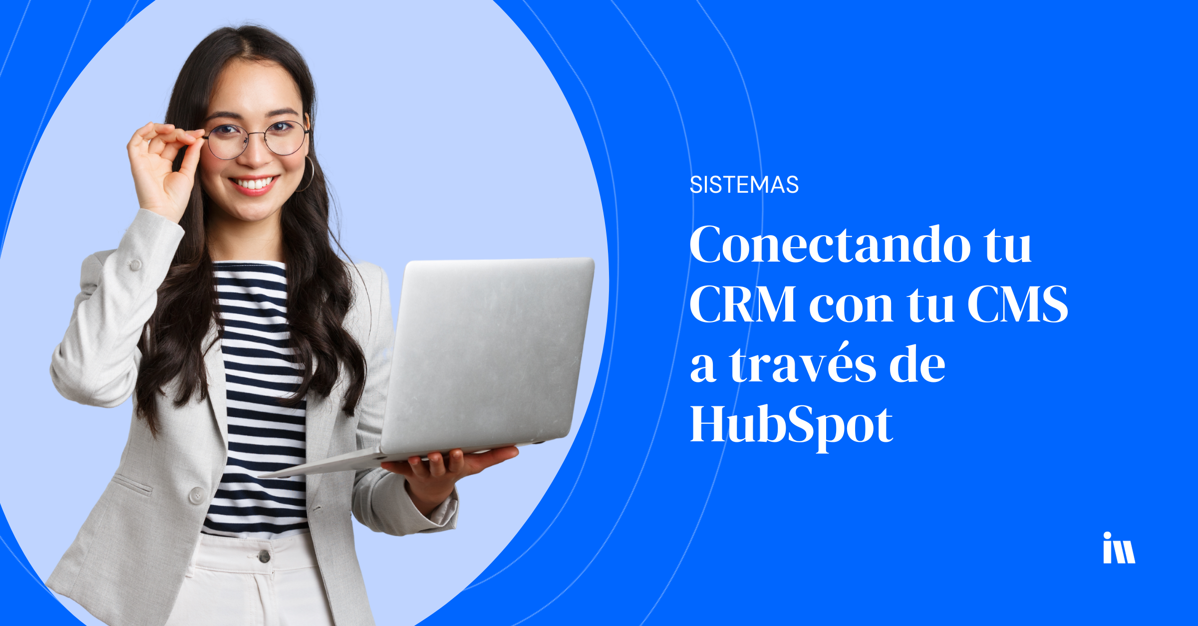 ¿Por qué conectar tu CRM con tu CMS a través de HubSpot?