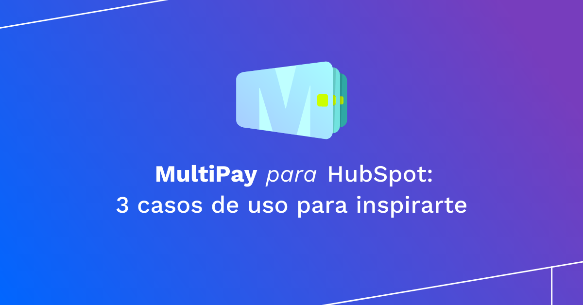 MultiPay para HubSpot: 3 casos de uso para inspirarte