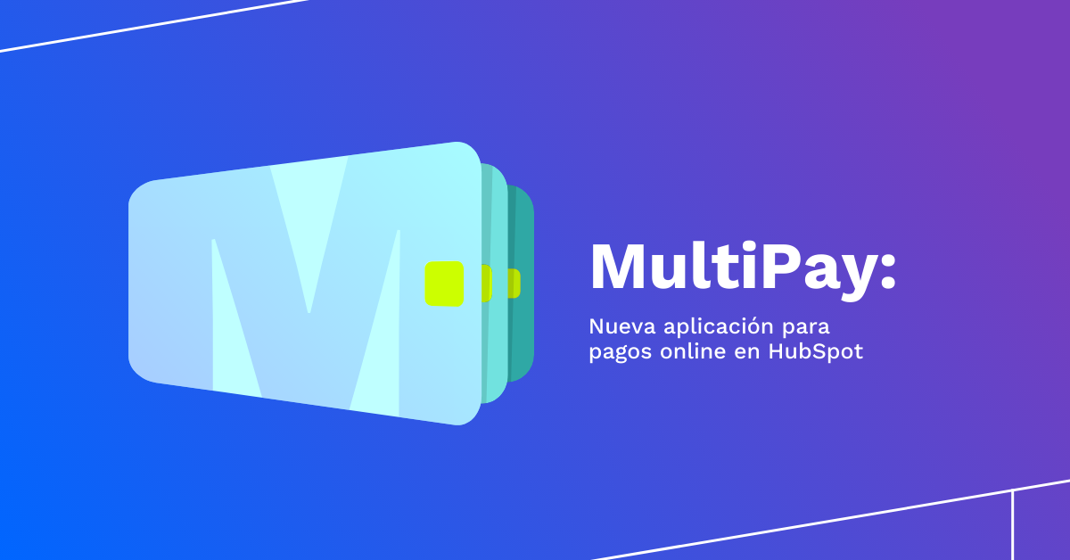 ¡MultiPay para HubSpot ya está aquí! Cobra pagos en cuestión de minutos